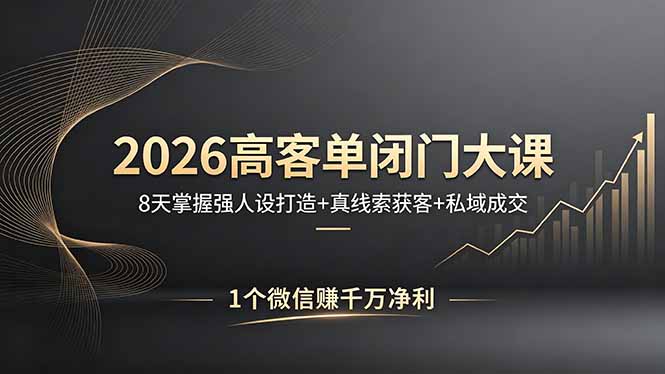 （18200期）2026高客单闭门大课，8 天掌握强人设打造 + 真线索获客 + 私域成交，1 个微信赚千万净利插图