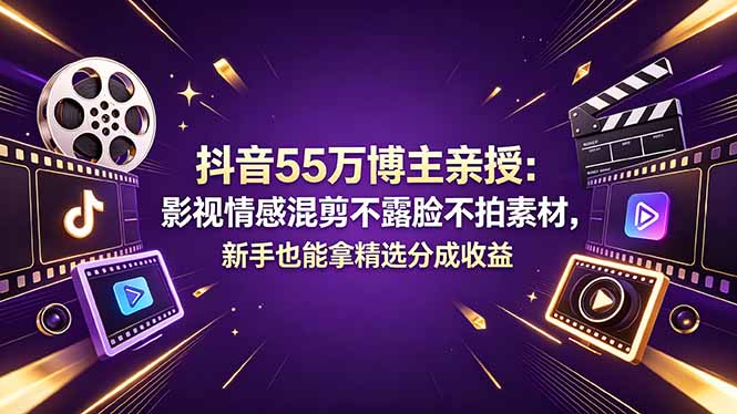 （18397期）抖音55万博主亲授：影视情感混剪不露脸不拍素材，新手也能拿精选分成收益插图