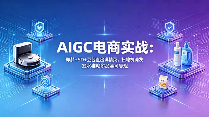 （18391期）AIGC电商实战班：即梦+SD+豆包直出详情页，扫地机洗发水猫粮多品类可复现插图