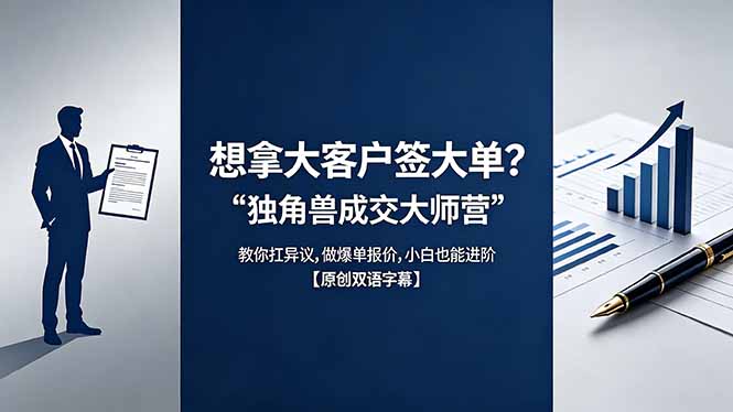 （18390期）想拿大客户签大单？《独角兽成交大师营》教你扛异议,做爆单报价,小白也能进阶【原创双语字幕】插图