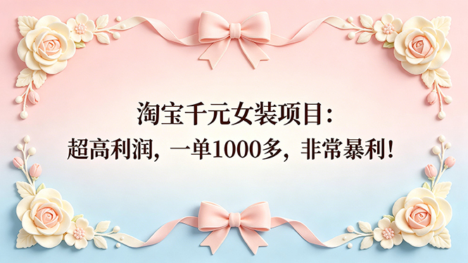 （18388期）淘宝千元女装项目：超高利润，一单1000多，非常暴利！插图
