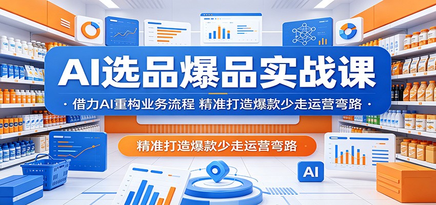 AI选品爆品实战课：借力AI重构业务流程，精准打造爆款少走运营弯路插图