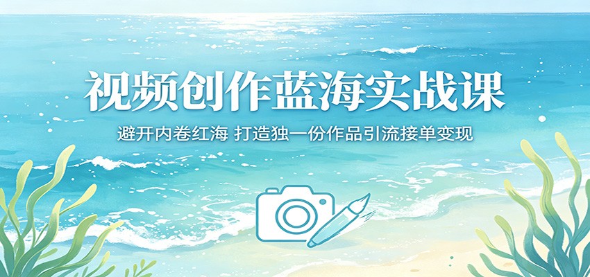 视频创作蓝海实战课：避开内卷红海，打造独一份作品引流接单变现插图