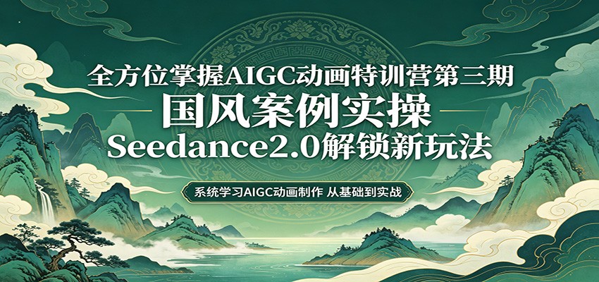 零基础AIGC动画精通第三期：国风案例实操，Seedance2.0解锁新玩法插图