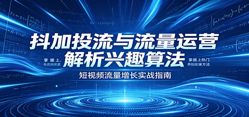 抖加投流与流量运营:解析兴趣算法,掌握上热门、养铁粉实操方法插图 抖加投流与流量运营:解析兴趣算法,掌握上热门、养铁粉实操方法插图