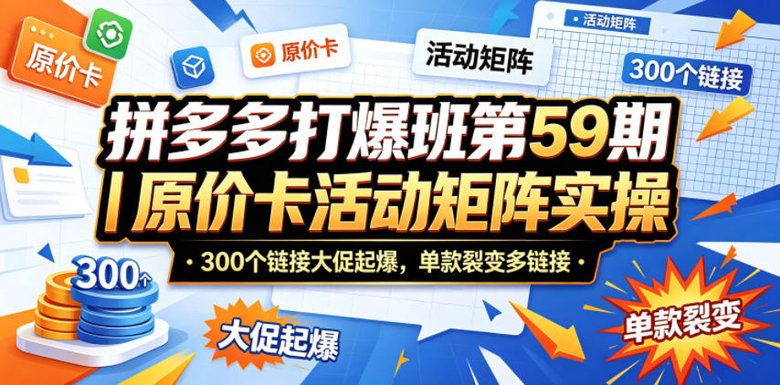 拼多多打爆班第59期｜原价卡活动矩阵实操，300个链接大促起爆，单款裂变多链接插图