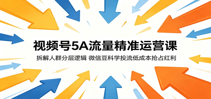 视频号5A流量精准运营课:拆解人群分层逻辑,微信豆科学投流低成本抢占红利插图 视频号5A流量精准运营课:拆解人群分层逻辑,微信豆科学投流低成本抢占红利插图