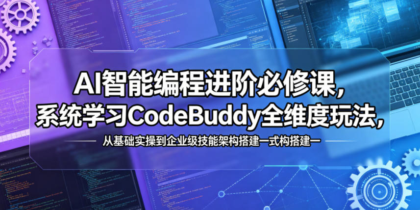 AI智能编程进阶必修课，系统学习CodeBuddy全维度玩法，从基础实操到企业级技能架构搭建一站式精通插图