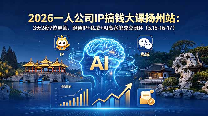 (18587期)2026一人公司IP搞钱大课扬州站:3天2夜7位导师,跑通IP+私域+AI高客单成交闭环(5.15-16-17)插图 (18587期)2026一人公司IP搞钱大课扬州站:3天2夜7位导师,跑通IP+私域+AI高客单成交闭环(5.15-16-17)插图