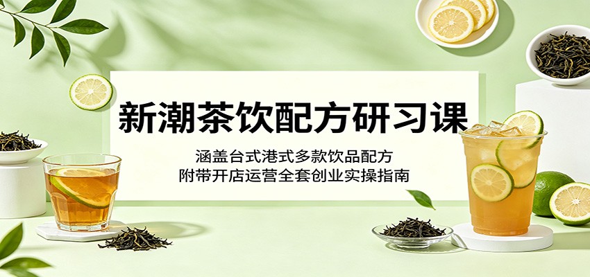 新潮茶饮配方研习课:涵盖台式港式多款饮品配方,附带开店运营全套创业实操指南插图 新潮茶饮配方研习课:涵盖台式港式多款饮品配方,附带开店运营全套创业实操指南插图