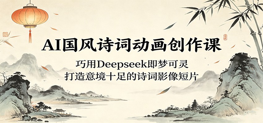 AI国风诗词动画创作课:巧用Deepseek即梦可灵,打造意境十足的诗词影像短片插图 AI国风诗词动画创作课:巧用Deepseek即梦可灵,打造意境十足的诗词影像短片插图