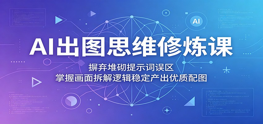 AI出图思维修炼课:摒弃堆砌提示词误区,掌握画面拆解逻辑稳定产出优质配图插图 AI出图思维修炼课:摒弃堆砌提示词误区,掌握画面拆解逻辑稳定产出优质配图插图