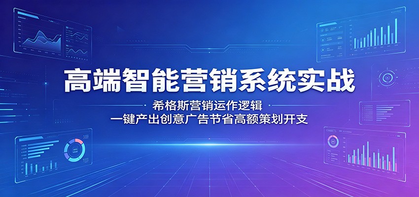 高端智能营销系统实战:希格斯营销运作逻辑,一键产出创意广告节省高额策划开支插图 高端智能营销系统实战:希格斯营销运作逻辑,一键产出创意广告节省高额策划开支插图