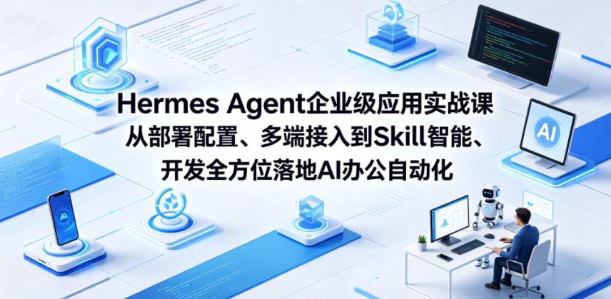 Hermes Agent企业级应用实战课从部署配置、多端接入到Skill智能开发全方位落地AI办公自动化插图