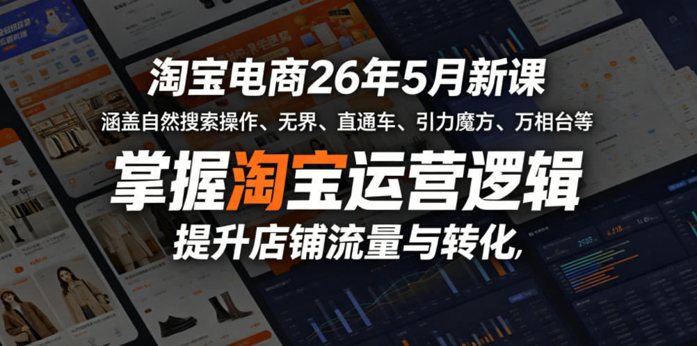淘宝电商26年5月新课，涵盖自然搜索操作、无界、直通车、引力魔方、万相台等，掌握淘宝运营逻辑，提升店铺流量与转化插图