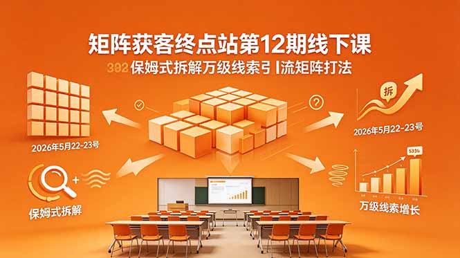 (18603期)矩阵获客终点站第12期线下课 2026年5月22-23号 保姆式拆解万级线索引流矩阵打法插图 (18603期)矩阵获客终点站第12期线下课 2026年5月22-23号 保姆式拆解万级线索引流矩阵打法插图