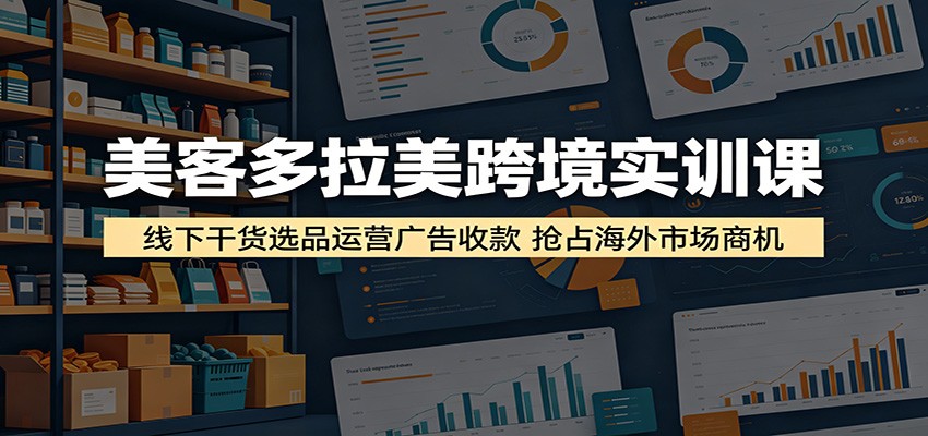 美客多拉美跨境实训课:线下干货选品运营广告收款,抢占海外市场商机插图 美客多拉美跨境实训课:线下干货选品运营广告收款,抢占海外市场商机插图