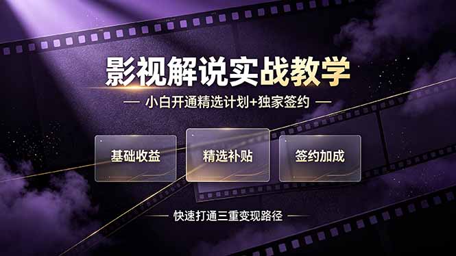 （19203期）抖音影视解说实战教学，小白开通精选计划+独家签约，快速打通“基础收益+精选补贴+签约加成”的三重变现路径插图