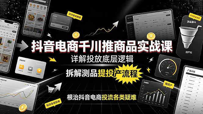 (19177期)抖音电商千川推商品实战课:详解投放底层逻辑,拆解测品提投产流程,根治抖音电商投流各类疑难插图 (19177期)抖音电商千川推商品实战课:详解投放底层逻辑,拆解测品提投产流程,根治抖音电商投流各类疑难插图