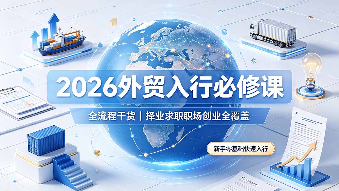 (19167期)2026外贸入行必修课|全流程干货,择业求职职场创业全覆盖,新手零基础快速入行插图 (19167期)2026外贸入行必修课|全流程干货,择业求职职场创业全覆盖,新手零基础快速入行插图