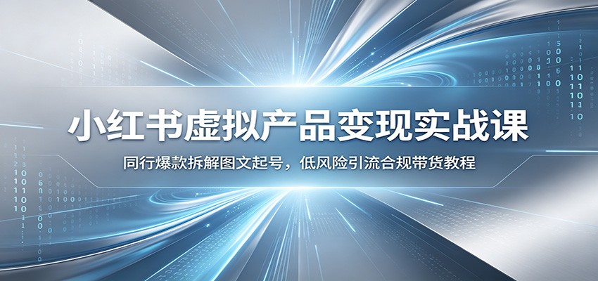 小红书虚拟产品变现实战课:同行爆款拆解图文起号,低风险引流合规带货教程插图 小红书虚拟产品变现实战课:同行爆款拆解图文起号,低风险引流合规带货教程插图