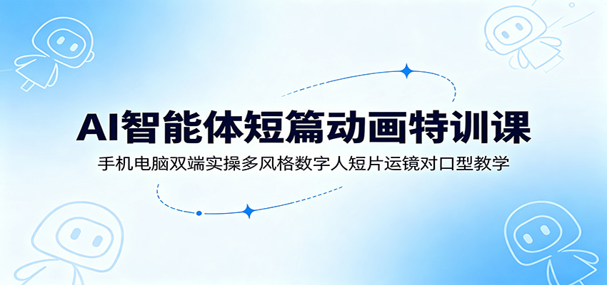 AI智能体短篇动画特训课:手机电脑双端实操多风格数字人短片运镜对口型教学插图 AI智能体短篇动画特训课:手机电脑双端实操多风格数字人短片运镜对口型教学插图