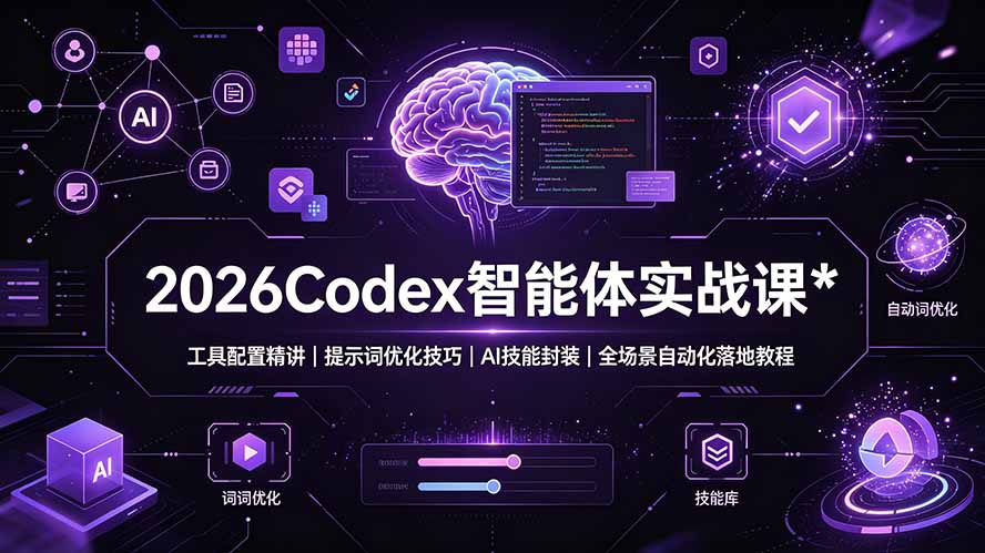 （19289期）2026Codex 智能体实战课：工具配置精讲｜提示词优化技巧｜AI 技能封装｜全场景自动化落地教程插图