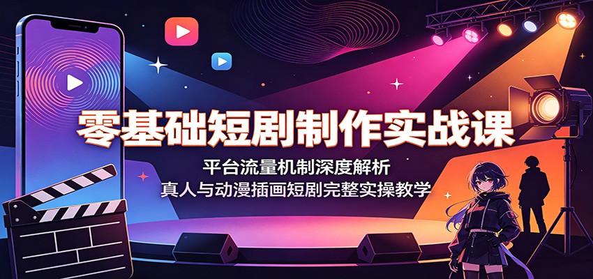 零基础短剧制作实战课：平台流量机制深度解析，真人与动漫插画短剧完整实操教学插图