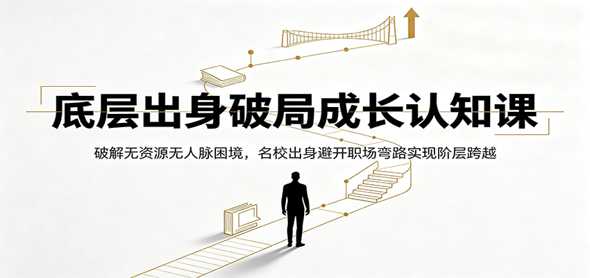 底层出身破局成长认知课:破解无资源无人脉困境,名校出身避开职场弯路实现阶层跨越插图 底层出身破局成长认知课:破解无资源无人脉困境,名校出身避开职场弯路实现阶层跨越插图