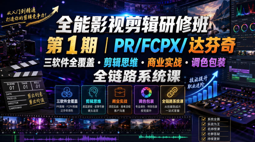 全能影视剪辑研修班第1期｜PR/FCPX/达芬奇三软件全覆盖・剪辑思维・商业实战・调色包装全链路系统课插图