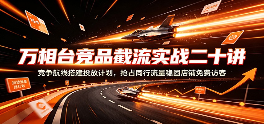 万相台竞品截流实战二十讲:竞争航线搭建投放计划,抢占同行流量稳固店铺免费访客插图 万相台竞品截流实战二十讲:竞争航线搭建投放计划,抢占同行流量稳固店铺免费访客插图