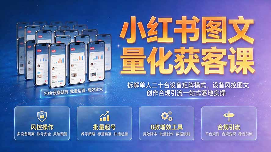 (19572期)小红书图文量化获客课|拆解单人二十台设备矩阵模式,设备风控图文创作合规引流一站式落地实操插图1 (19572期)小红书图文量化获客课|拆解单人二十台设备矩阵模式,设备风控图文创作合规引流一站式落地实操插图1