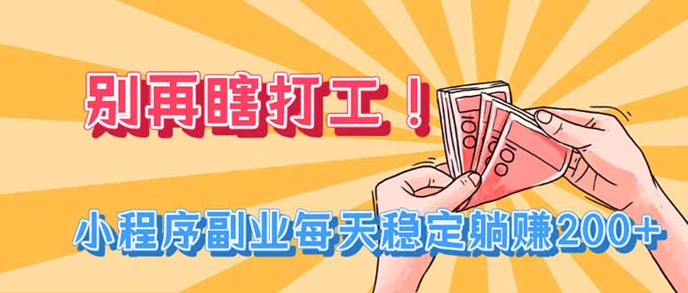 （19736期）别再瞎打工！小程序副业每天稳定躺赚200+插图