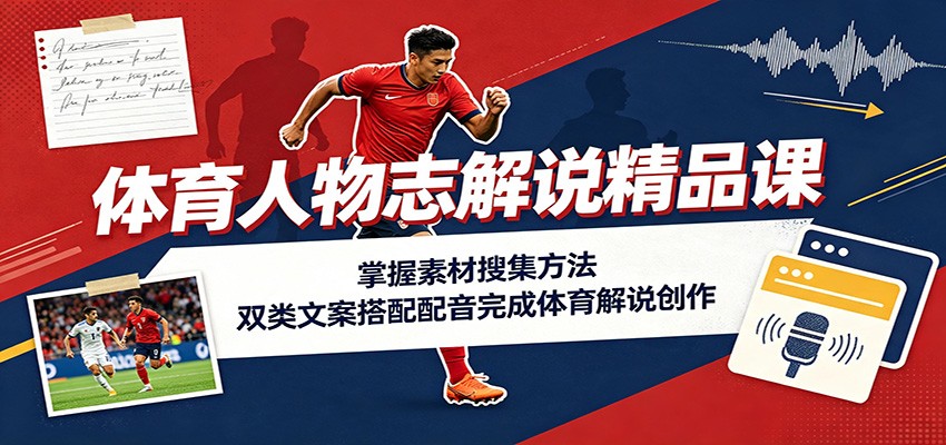 体育人物志解说精品课:掌握素材搜集方法,双类文案搭配配音完成体育解说创作插图 体育人物志解说精品课:掌握素材搜集方法,双类文案搭配配音完成体育解说创作插图
