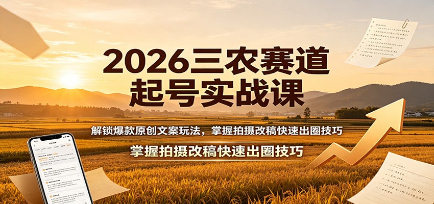 2026三农赛道起号实战课：解锁爆款原创文案玩法，掌握拍摄改稿快速出圈技巧插图